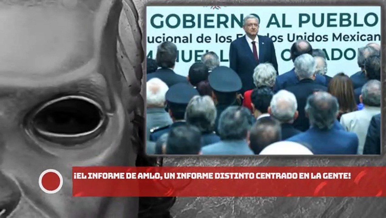 ¡EL INFORME DE AMLO, UN INFORME DISTINTO CENTRADO EN LA GENTE!