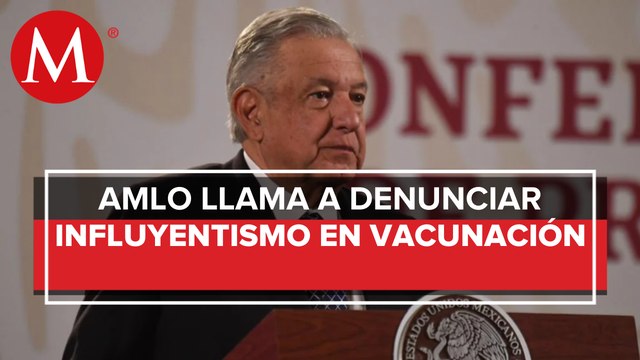 AMLO denuncia más casos de influyentismo para recibir vacuna anticovid
