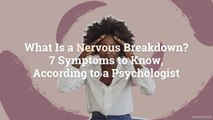 What Is a Nervous Breakdown? 7 Symptoms to Know, According to a Psychologist