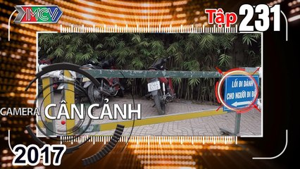 CAMERA CẬN CẢNH | Tập 231 FULL | Hàng rào - Thắng gấp - Những màn băng ẩu - 'Con rồng cháu tiên' ️