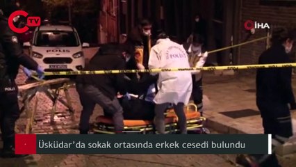 Üsküdar’da sokak ortasında erkek cesedi bulundu