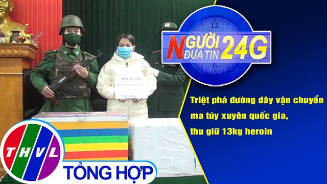 Người đưa tin 24G (11g ngày 1/1/2021) - Triệt phá đường dây vận chuyển 13kg ma tuý xuyên quốc gia