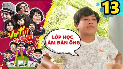 VỢ TUI TUI SỢ | TẬP 13 UNCUT | Thanh Tân mở lớp dạy làm đàn ông đích thực - Lê Lộc vùi dập phũ phàng