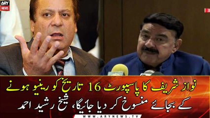 Nawaz Sharif's passport to be cancelled on February 16: Sheikh Rasheed