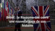 Brexit : le Royaume-Uni ouvre une nouvelle page de son histoire