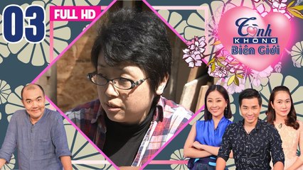 TÌNH KHÔNG BIÊN GIỚI |Tập 3 FULL| Chàng rể Việt 2 bàn tay trắng cưới cô hoạ sĩ người Nhật Bản 