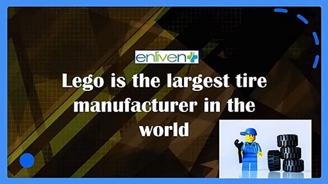 Lego is the largest tire manufacturer in the world.