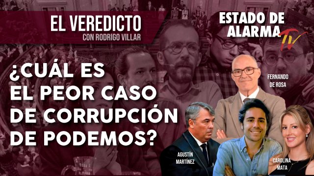EL VEREDICTO - ¿Cuál es el PEOR CASO de CORRUPCIÓN de PODEMOS? Rodrigo Villar, Agustín Martínez, Carolina de la Mata y Fernando de Rosa