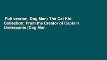 Full version  Dog Man: The Cat Kid Collection: From the Creator of Captain Underpants (Dog Man