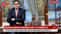 Sezgin Baran Korkmaz'ın nerede ve ne zaman döneceğine ilişkin çarpıcı iddia