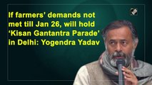 If farmers’ demands not met till Jan 26, will hold ‘Kisan Gantantra Parade’ in Delhi: Yogendra Yadav