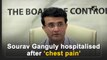 BCCI President Sourav Ganguly hospitalised after ‘chest pain’