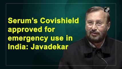 Serum’s Covishield approved for emergency use in India: Javadekar