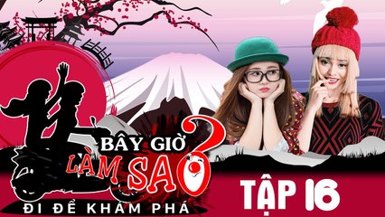 BÂY GIỜ LÀM SAO? Đi để khám phá | Tập 16 | Ribi Sachi, Mlee & chặng đường cuối chinh phục núi Phú Sĩ