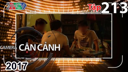 CAMERA CẬN CẢNH | Tập 213 FULL | Sinh viên nhậu – Tình huống nguy hiểm – Siêu thồ trên phố |100717