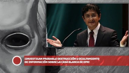 ¡Investigan destrucción u ocultamiento de información sobre la Casa Blanca de EPN!