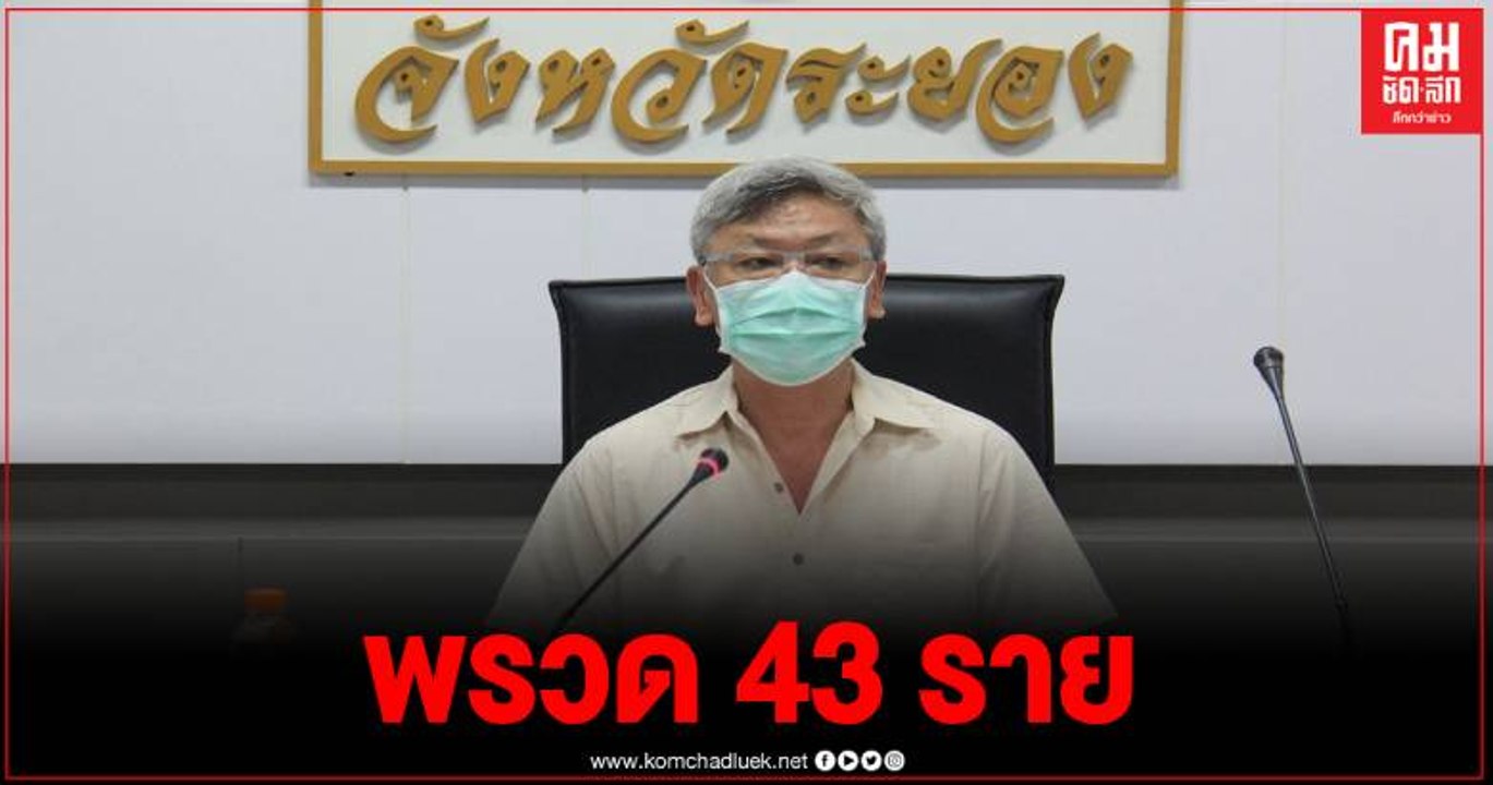 ระยอง แถลงวันนี้ติดเชื้อโควิด-19 เพิ่ม 43 ราย ร...