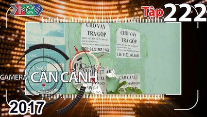 CAMERA CẬN CẢNH | Tập 222 FULL | Loạn tờ rơi – Ngang nhiên sai phạm – Tai bay vạ gió – Sống tự lập
