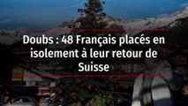 Doubs : 48 Français placés en isolement à leur retour de Suisse