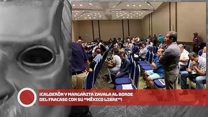 ¡Calderón y Margarita al borde del fracaso con su México Libre!