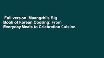 Full version  Maangchi's Big Book of Korean Cooking: From Everyday Meals to Celebration Cuisine