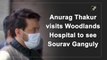 Anurag Thakur visits Woodlands Hospital to see Sourav Ganguly