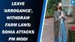 Leave 'Arrogance', Withdraw Farm Laws: Sonia Attacks PM Modi