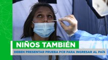 Niños también deben cumplir con prueba PCR para ingreso al país