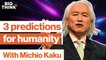 Michio Kaku: 3 mind-blowing predictions about the future