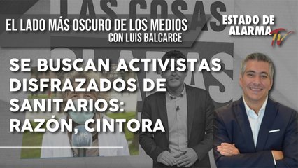 EL LADO MÁS OSCURO DE LOS MEDIOS: Se buscan ACTIVISTAS DISFRAZADOS de SANITARIOS: Razón, CINTORA