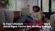 Is Your Lifestyle Too Sedentary? Here Are 8 Signs You're Not Moving Enough