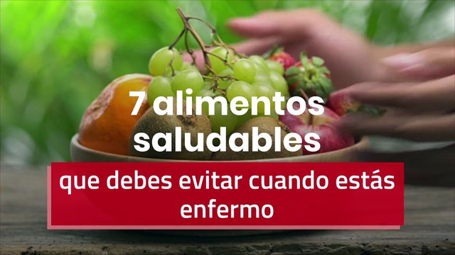 7 alimentos saludables que debes evitar cuando estás enfermo