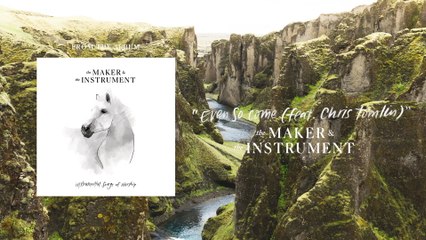 The Maker & The Instrument - Even So Come