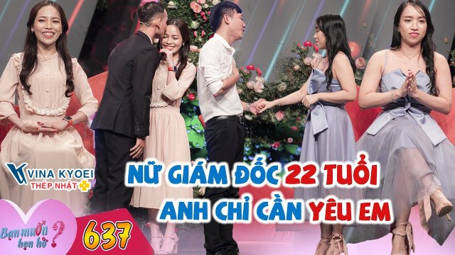 Bạn Muốn Hẹn Hò #637 FULL I NỮ GIÁM ĐỐC 22 TUỔI tài sản KHỦNG chỉ nói một câu làm chàng trai NỂ PHỤC