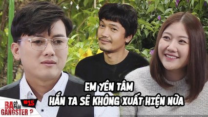 Ba Có Phải Gangster #15 | UYỂN ÂN LO SỢ anh giang hồ quay lại PHÁ BANH và cái kết
