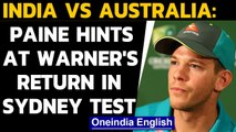 India Vs Australia: Tim Paine hints return of opener David Warner in Sydney Test |Oneindia News