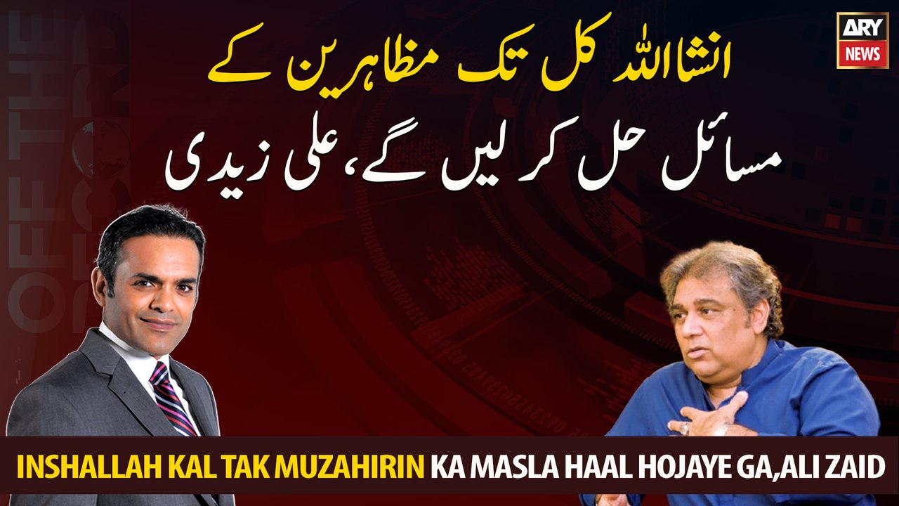 Inshallah, we will solve the problems of the protesters by tomorrow, Ali Zaidi