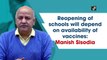 Reopening of schools will depend on availability of vaccines: Manish Sisodia