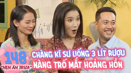 Hẹn ăn trưa | Tập 148: Chàng kĩ sư lần đầu đi nhậu uống 3 lít rượu khiến nàng trố mắt hoảng hồn