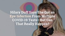 Hilary Duff Says She Got an Eye Infection From Multiple COVID-19 Tests—But Can That Really