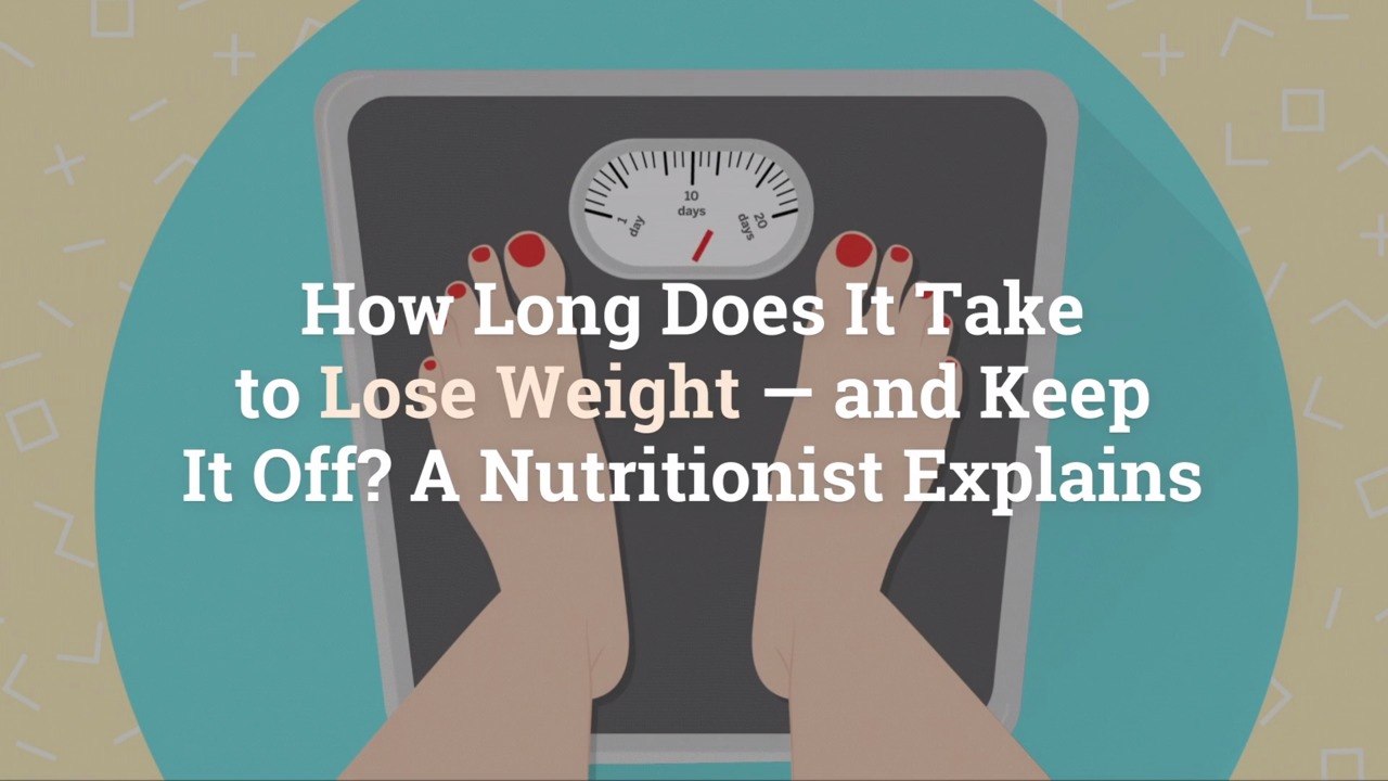 How Long Does It Take to Lose Weight—and Keep It Off? A Nutritionist Explains