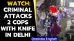Criminal attacks 2 police constables with knife in Delhi's Tilak Nagar | Oneindia News
