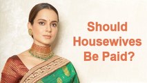 Kangana Ranaut Opposes The Idea Of Giving Salaries To Housewives