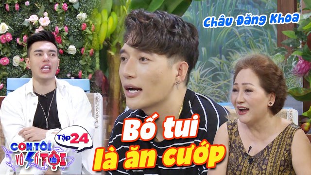 Con tôi vô số tội|Tập 24: Châu Đăng Khoa tự hào khoe bố làm ăn cướp khiến Dương Lâm vã mồ hôi hột
