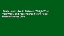 Body Love: Live in Balance, Weigh What You Want, and Free Yourself from Food Drama Forever (The