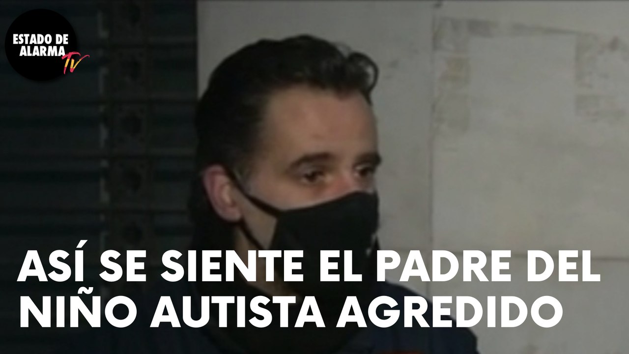 El PADRE del niño AUTISTA AGREDIDO dice sentir MUCHA IMPOTENCIA
