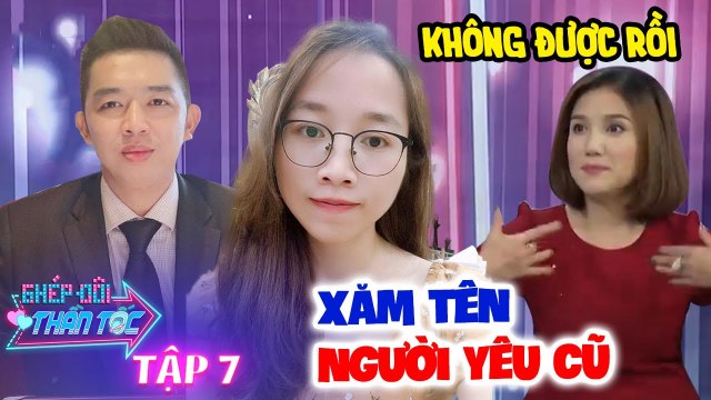 Ghép Đôi Thần Tốc #7 I Chàng trai GẶP LẠI CÁT TƯỜNG, xăm tên người yêu cũ khiến bạn gái HOANG MANG