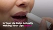 Is Your Lip Balm Actually Making Your Lips Drier?