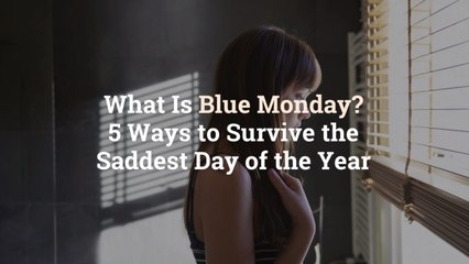 What Is Blue Monday? 5 Ways to Survive the Saddest Day of the Year