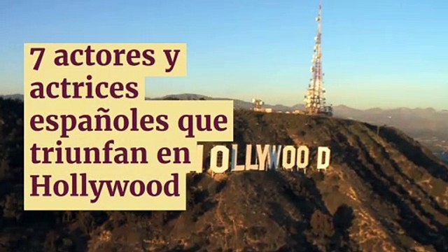 7 Actores y actrices españoles que triunfan en Hollywood
